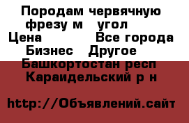 Породам червячную фрезу м8, угол 20' › Цена ­ 7 000 - Все города Бизнес » Другое   . Башкортостан респ.,Караидельский р-н